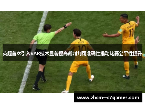 英超首次引入VAR技术显著提高裁判判罚准确性推动比赛公平性提升