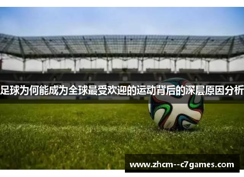 足球为何能成为全球最受欢迎的运动背后的深层原因分析