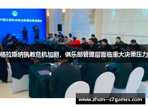 格拉斯纳执教危机加剧,俱乐部管理层面临重大决策压力 格拉斯纳执教危机加剧,俱乐部管理层面临重大决策压力