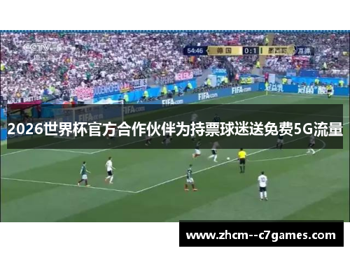 2026世界杯官方合作伙伴为持票球迷送免费5G流量