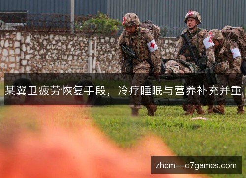 某翼卫疲劳恢复手段，冷疗睡眠与营养补充并重
